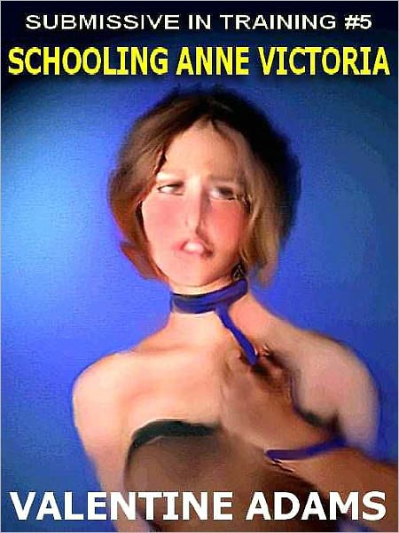Schooling Anne Victoria [Submissive in Training #5]