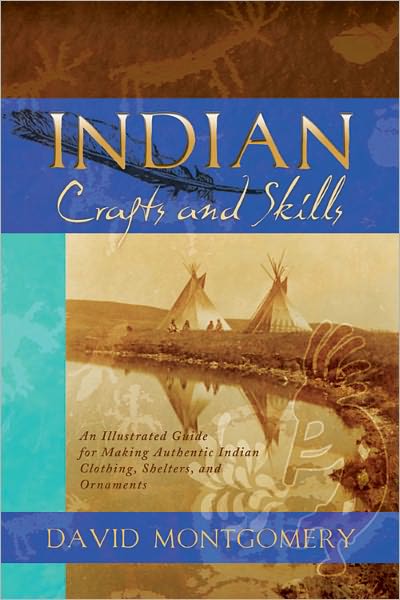 Indian Crafts and Skills: An Illustrated Guide for Making Authentic Indian Clothing, Shelters, and Ornaments