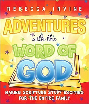 Adventures with the Word of God: Making Scripture Study Exciting for the Entire Family