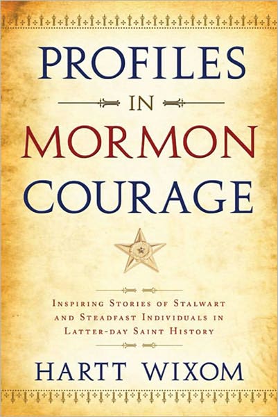 Profiles in Mormon Courage: Inspiring Stories of Stalwart and Steadfast Individuals in Latter-Day Saint History