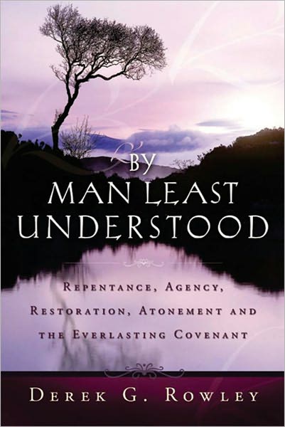 By Man Least Understood: Repentance, Agency, Restoration, Atonement and the Everlasting Covenant