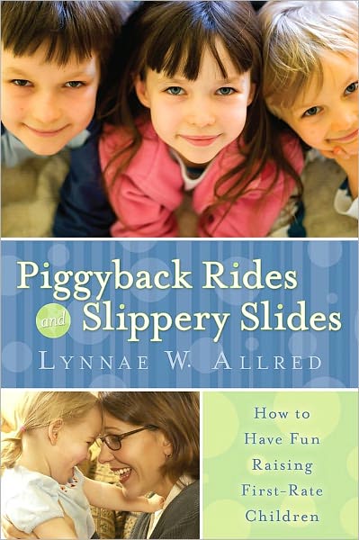 Piggyback Rides and Slippery Slides: How to Have Fun Raising First-Rate Children