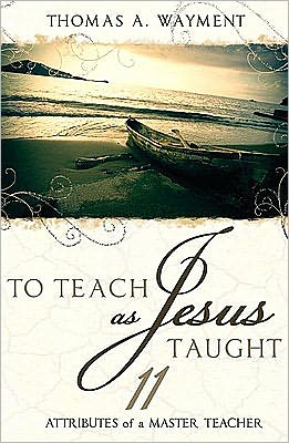 To Teach As Jesus Taught: 11 Attributes of a Master Teacher
