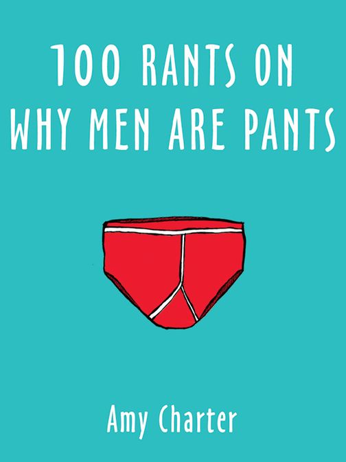 100 Rants on Why Men are Pants