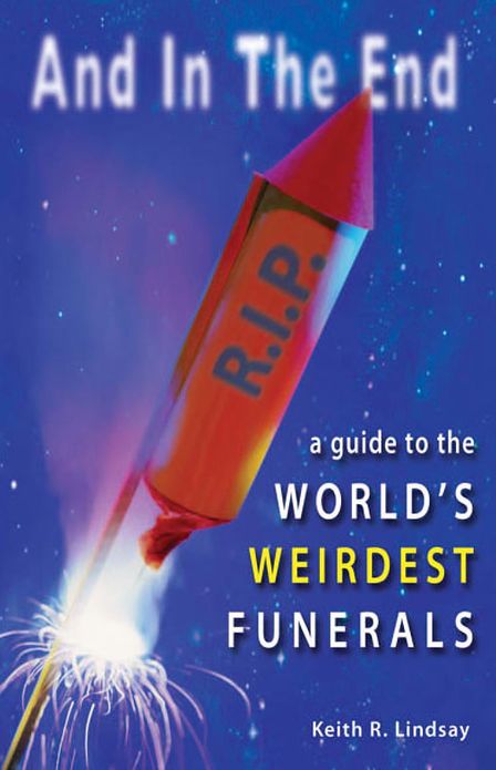 And in the End: A Guide to the World's Weirdest Funerals