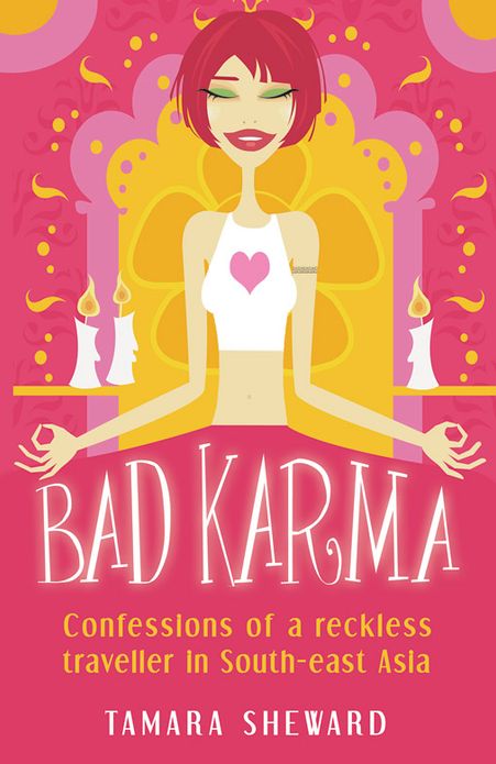 Bad Karma: Confessions of a Reckless Traveller in South-east Asia