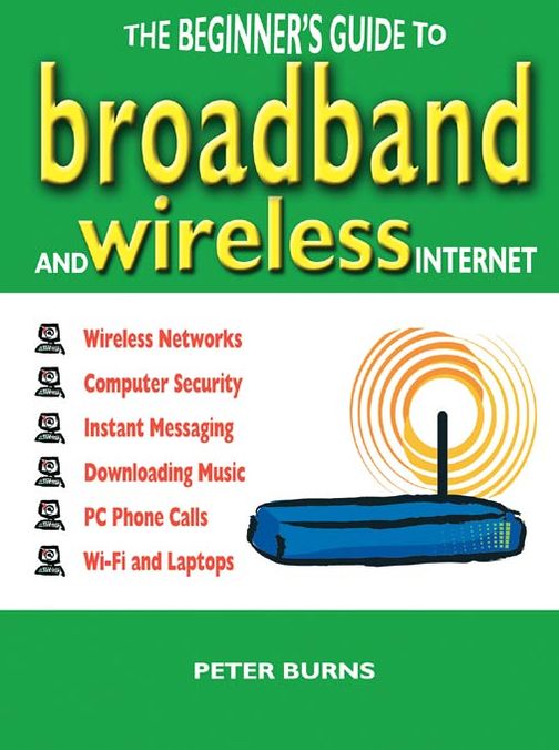 Beginner's Guide to Broadband and Wireless Internet, The