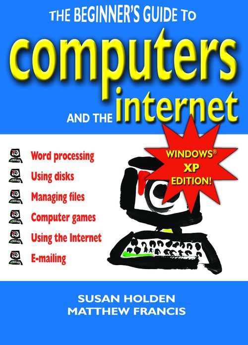 Beginner's Guide to Computers and the Internet, The: Windows XP Edition