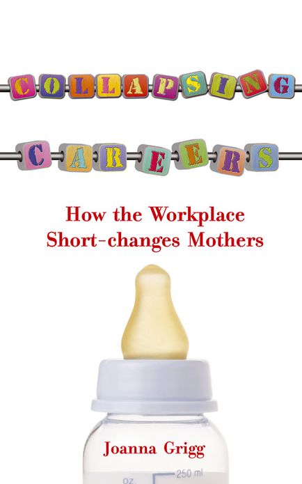 Collapsing Careers: How the Workplace Short-changes Mothers