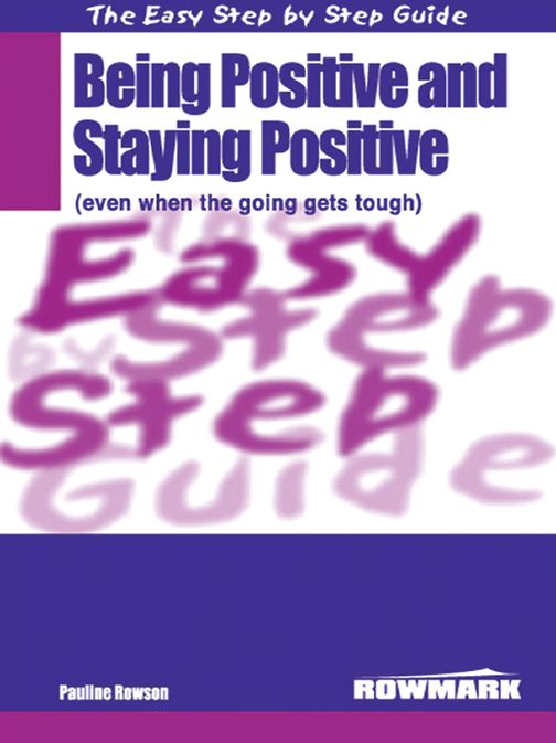 Easy Step By Step Guide To Being Positive and Staying Positive: (Even When the Going Gets Tough)