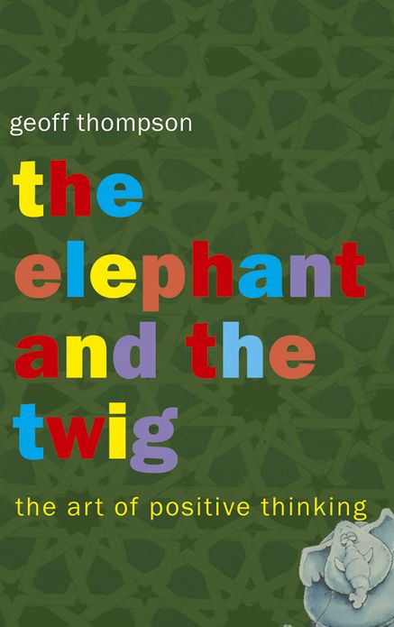 Elephant and the Twig, The: The Art of Positive Thinking