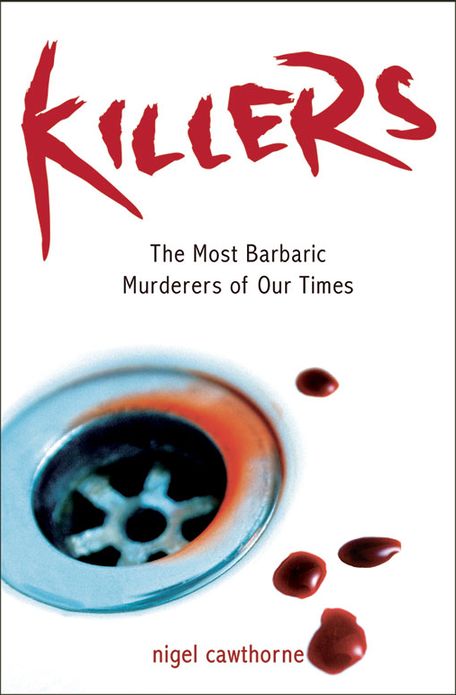 Killers: The Most Barbaric Murderers of Our Times