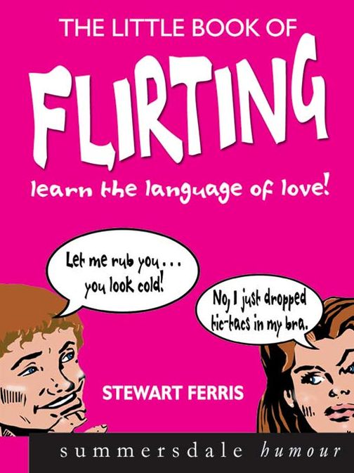 Little Book of Flirting, The: Learn the Language of Love