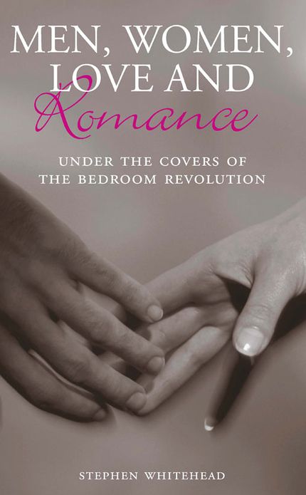 Men, Woman, Love And Romance: Under the Covers of the Bedroom Revolution