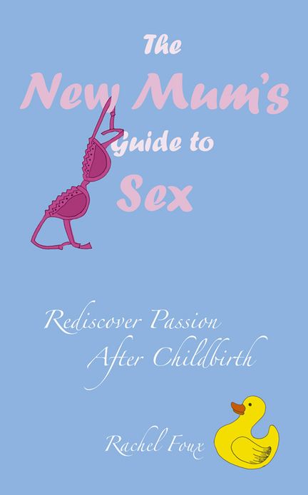New Mum's Guide to Sex, The: Rediscover Passion After Childbirth