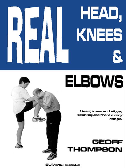 Real Head, Knees and Elbows: Head, Knee and Elbow Techniques from Every Range
