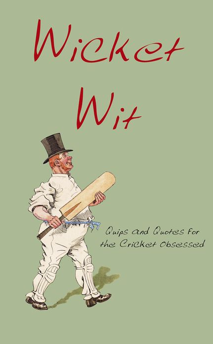 Wicket Wit: Quips and Quotes for the Cricket Obsessed