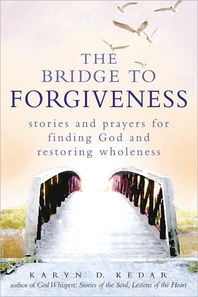 The Bridge to Forgiveness: Stories and Prayers for Finding God and Restoring Wholeness