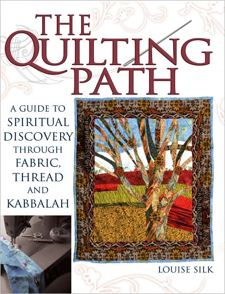 The Quilting Path: A Guide to Spiritual Discovery Through Fabric, Thread and Kabbalah