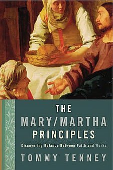 The Mary/Martha Principles: Discovering Balance Between Faith and Works