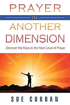 Prayer in Another Dimension: Discover the Keys to the Next Level of Prayer