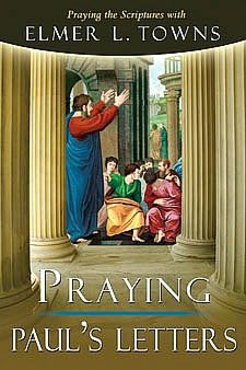 Praying Paul's Letters (Praying the Scriptures Series Book 7)