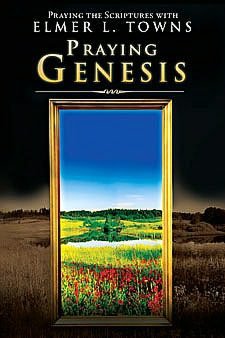 Praying Genesis: Praying the Scriptures with Elmer Towns