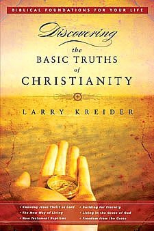 Discovering the Basic Truths of Christianity: Pretitle: Biblical Foundations for Your Life; Subtitle: Knowing Jesus Christ as Lord, the New Way of Living, New Testament Baptisms, Building for Eternity, Living in the Grace of God, and Freedom from the Curs