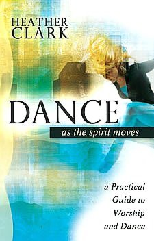 Dance as the Spirit Moves: A Practical Guide to Worship and Dance