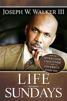 Life Between Sundays: How to Overcome Challenge and Adversity Every Day
