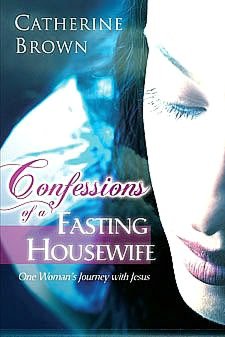 Confessions of a Fasting Housewife: One Woman's Journey with Jesus