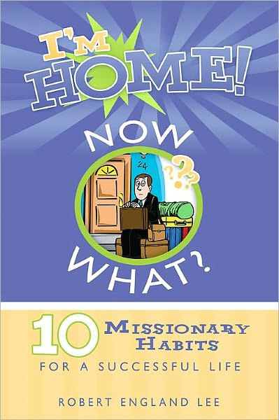 I'm Home, Now What?: Twenty Missionary Habits for a Successful Life