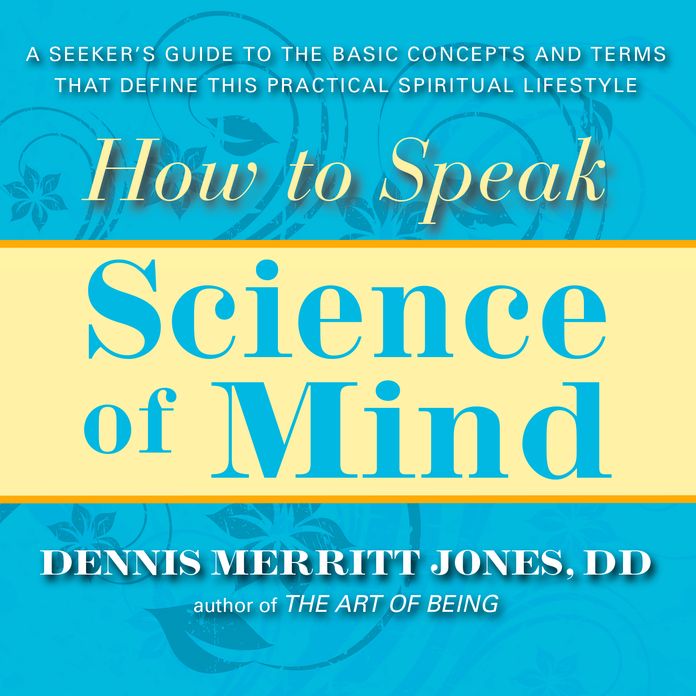How to Speak Science of Mind: A Seeker's Guide to the Basic Concepts and Terms That Define this Practical Spiritual Lifestyle