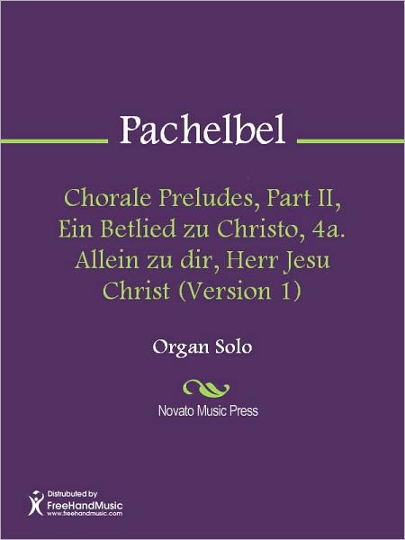 Chorale Preludes, Part II, Ein Betlied zu Christo, 4a. Allein zu dir, Herr Jesu Christ (Version 1)