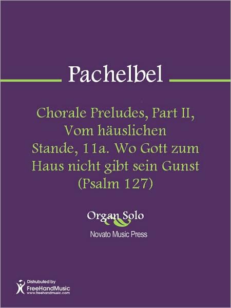 Chorale Preludes, Part II, Vom hauslichen Stande, 11a. Wo Gott zum Haus nicht gibt sein Gunst (Psalm 127)