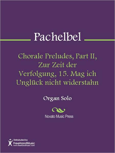 Chorale Preludes, Part II, Zur Zeit der Verfolgung, 15. Mag ich Ungluck nicht widerstahn