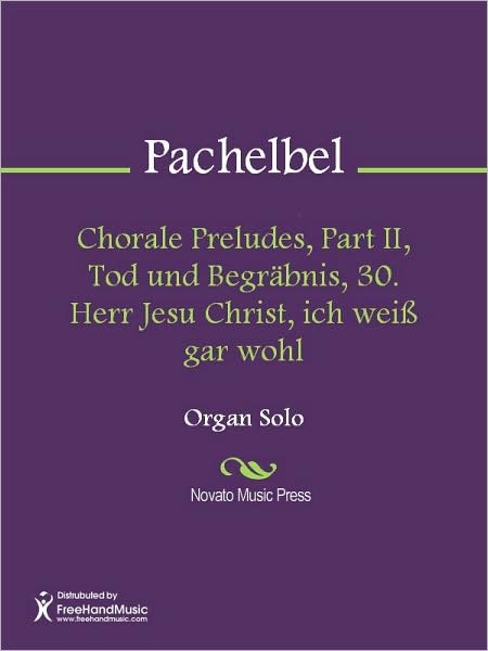 Chorale Preludes, Part II, Tod und Begrabnis, 30. Herr Jesu Christ, ich weiss gar wohl