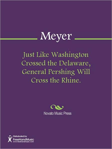 Just Like Washington Crossed the Delaware, General Pershing Will Cross the Rhine.