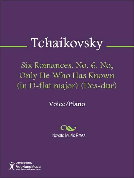 Six Romances. No. 6. No, Only He Who Has Known (in D-flat major) (Des-dur)