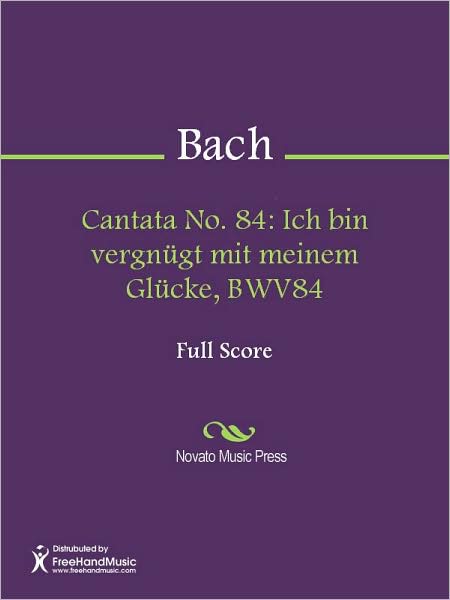 Cantata No. 84: Ich bin vergnugt mit meinem Glucke, BWV84