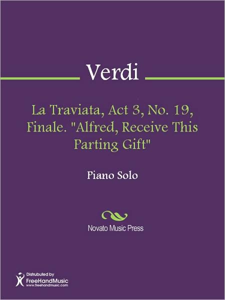 La Traviata, Act 3, No. 19, Finale. "Alfred, Receive This Parting Gift"