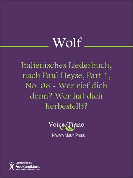 Italienisches Liederbuch, nach Paul Heyse, Part 1, No. 06 - Wer rief dich denn? Wer hat dich herbestellt?