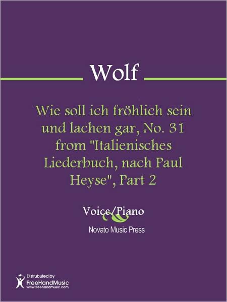 Wie soll ich frohlich sein und lachen gar, No. 31 from "Italienisches Liederbuch, nach Paul Heyse", Part 2
