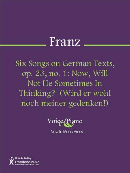 Six Songs on German Texts, op. 23, no. 1: Now, Will Not He Sometimes In Thinking? (Wird er wohl noch meiner gedenken!)