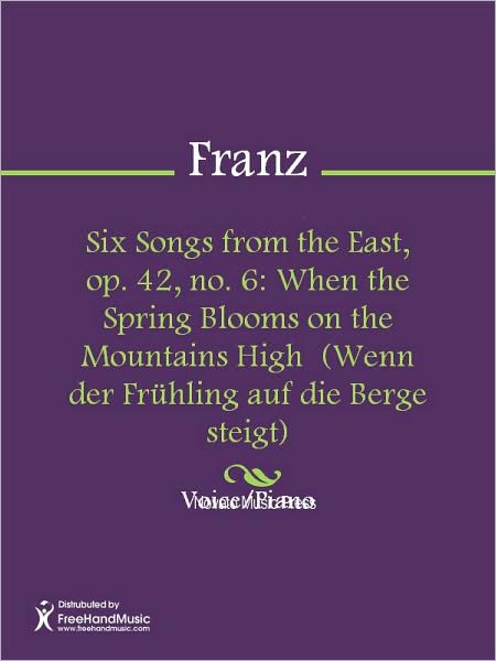 Six Songs from the East, op. 42, no. 6: When the Spring Blooms on the Mountains High (Wenn der Fruhling auf die Berge steigt)