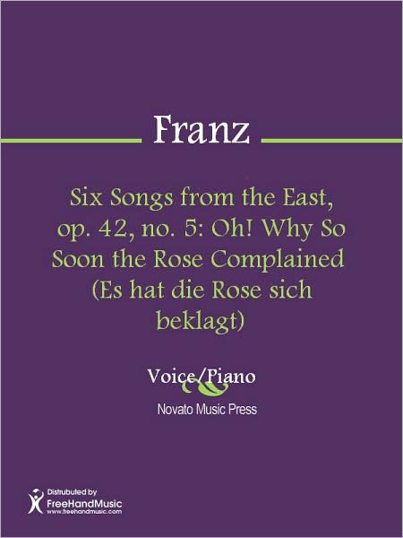 Six Songs from the East, op. 42, no. 5: Oh! Why So Soon the Rose Complained (Es hat die Rose sich beklagt)