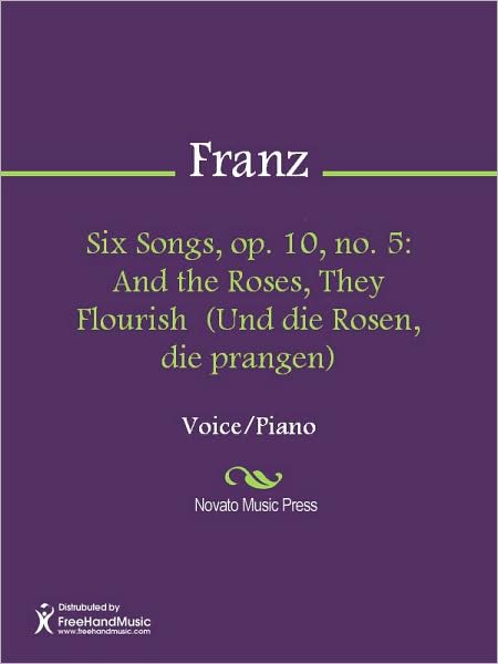 Six Songs, op. 10, no. 5: And the Roses, They Flourish (Und die Rosen, die prangen)