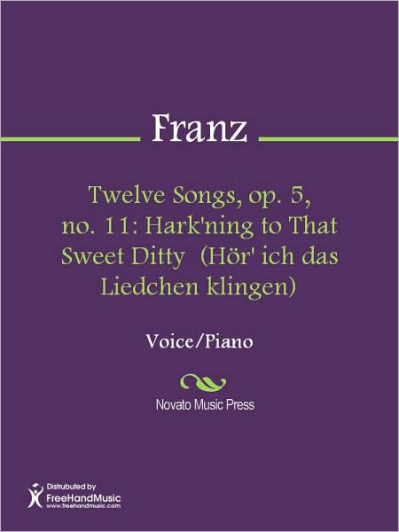 Twelve Songs, op. 5, no. 11: Hark'ning to That Sweet Ditty (Hor' ich das Liedchen klingen)