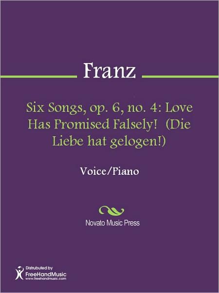 Six Songs, op. 6, no. 4: Love Has Promised Falsely! (Die Liebe hat gelogen!)