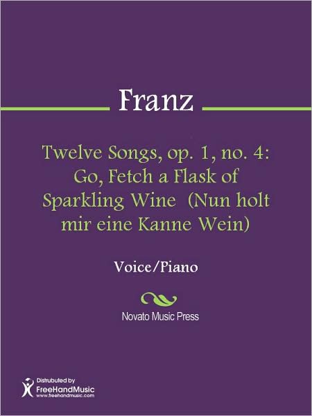 Twelve Songs, op. 1, no. 4: Go, Fetch a Flask of Sparkling Wine (Nun holt mir eine Kanne Wein)